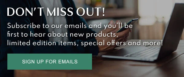 Don't Miss Out! Subscribe to our emails and you'll be first to hear about new products, limited edition items, special offers and more!
