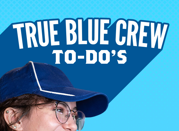 TRUE BLUE CREW TO DO'S